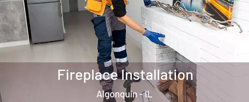  Fireplace Installation Algonquin - IL