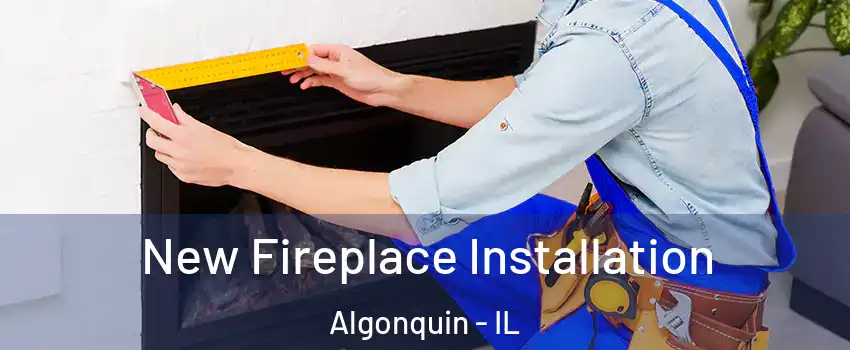  New Fireplace Installation Algonquin - IL