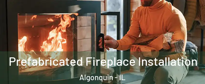  Prefabricated Fireplace Installation Algonquin - IL