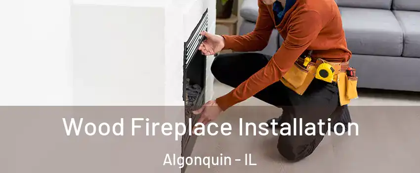  Wood Fireplace Installation Algonquin - IL