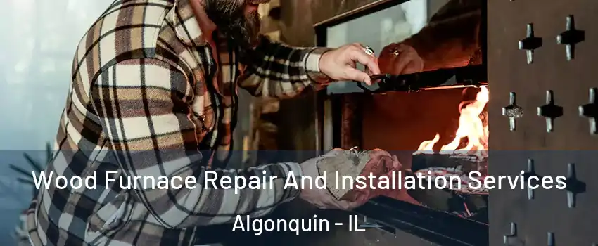  Wood Furnace Repair And Installation Services Algonquin - IL